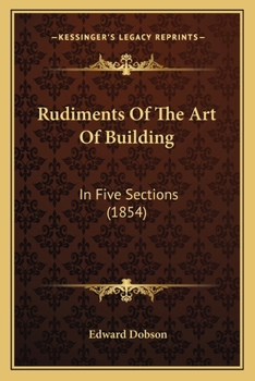 Paperback Rudiments Of The Art Of Building: In Five Sections (1854) Book