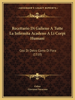 Paperback Recettario Di Galieno A Tutte La Infirmita Acadeno A Li Corpi Humani: Cosi Di Detro Como Di Fora (1510) [Latin] Book