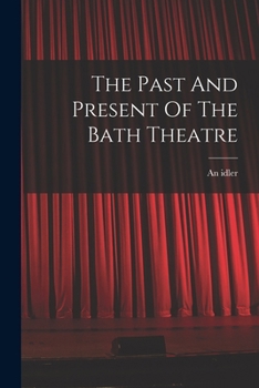 Paperback The Past And Present Of The Bath Theatre Book