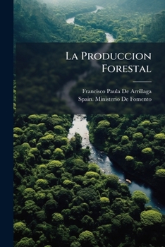 Paperback La Produccion Forestal: Memoria Sobre La Parte Dasonómica De La Exposición Universal De Viena [Spanish] Book