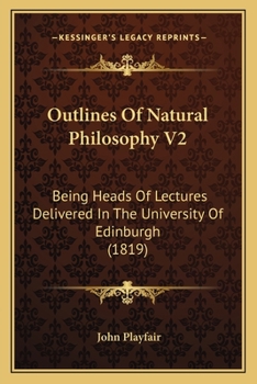 Paperback Outlines Of Natural Philosophy V2: Being Heads Of Lectures Delivered In The University Of Edinburgh (1819) Book