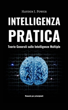 Paperback Intelligenza Pratica - Teorie Generali sulle Intelligenze Multiple: Imparare a pensare in modo critico. Manuale per principianti. [Italian] Book