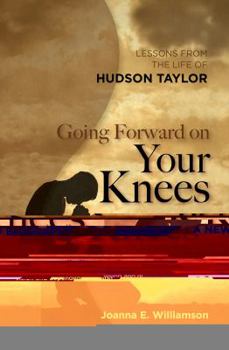 Paperback Going Forward on Your Knees: Lessons from the Life of Hudson Taylor Book