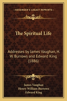 Paperback The Spiritual Life: Addresses by James Vaughan, H. W. Burrows and Edward King (1886) Book