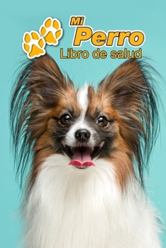 Mi Perro Libro de salud: Epagneul papillón | 109 páginas 15cm x 23cm A5 | Cuaderno para llenar | Agenda de Vacunas | Seguimiento Médico | Visitas ... de un Perro | Contactos (Spanish Edition)