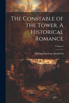 The Constable of the Tower. a Historical Romance; Volume I