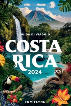 GUIDA DI VIAGGIO COSTA RICA 2024: "Esplora i tesori nascosti e la vivace cultura di un paradiso tropicale." (Italian Edition)