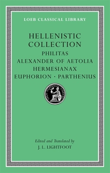 Hellenistic Collection: Philitas. Alexander of Aetolia. Hermesianax. Euphorion. Parthenius