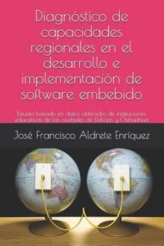 Paperback Diagnóstico de Capacidades Regionales En El Desarrollo E Implementación de Software Embebido: Estudio Basado En Datos Obtenidos de Instituciones Educa [Spanish] Book