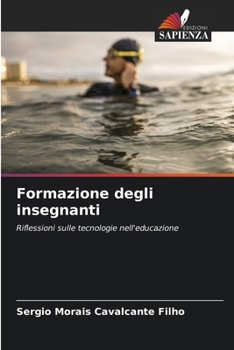 Formazione degli insegnanti: Riflessioni sulle tecnologie nell'educazione (Italian Edition)