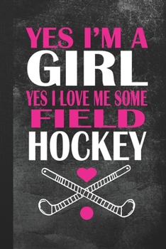 Paperback Yes I'm A Girl Yes I Love Me Some Field Hockey: Blank Lined Notebook Journal Gift Book