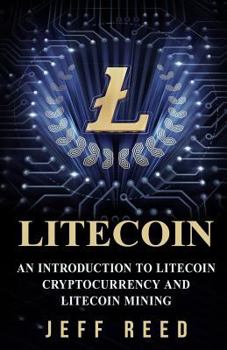 Paperback Litecoin: An Introduction to Litecoin Cryptocurrency and Litecoin Mining Book