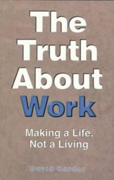 Paperback The Truth About Work: Making a Life, Not a Living Book