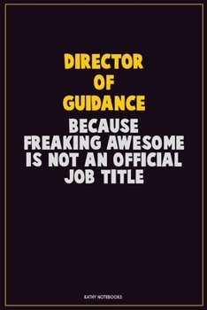 Director of Guidance, Because Freaking Awesome Is Not An Official Job Title: Career Motivational Quotes 6x9 120 Pages Blank Lined Notebook Journal