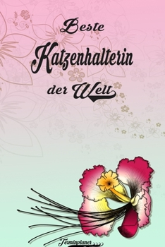 Beste Katzenhalterin der Welt - Terminplaner: Organizer und Planer mit individuellem Cover  | Geschenk für Büro, Arbeitskollegen, Kollegen und ... Wochenplaner, Jahresplaner (German Edition)