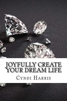 Paperback Joyfully Create Your Dream Life: Sassy & Simple Step by Step Guidance Book