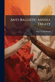 Paperback Anti-Ballistic Missile Treaty: Is It Still Relevant? a Primer on the Systems and Issues Book