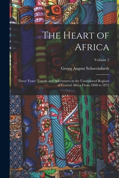 Paperback The Heart of Africa: Three Years' Travels and Adventures in the Unexplored Regions of Central Africa From 1868 to 1872; Volume 2 Book