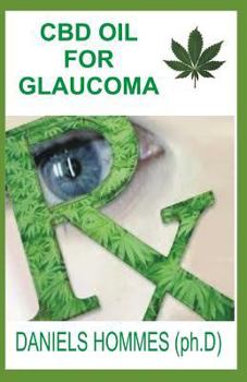 Paperback CBD Oil for Glaucoma: All You Need to Know about Glaucoma and a Step by Step Guide Using CBD Oil (Cannabidiol) to Cure Your Glaucoma Book