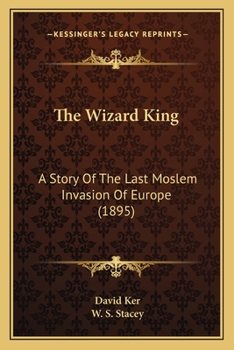 Paperback The Wizard King: A Story Of The Last Moslem Invasion Of Europe (1895) Book