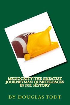 Paperback Mediocrity! The Greatest Journeyman Quarterbacks in NFL History Book