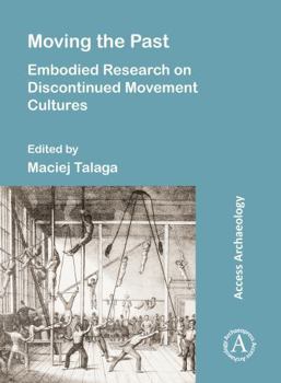 Paperback Moving the Past: Embodied Research on Discontinued Movement Cultures Book