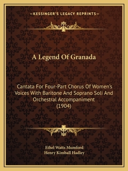 Paperback A Legend Of Granada: Cantata For Four-Part Chorus Of Women's Voices With Baritone And Soprano Soli And Orchestral Accompaniment (1904) Book