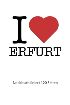 Paperback I love Erfurt Notizbuch liniert: I love Erfurt Notizbuch liniert I love Erfurt Tagebuch I love Erfurt Heft I love Erfurt Rezeptbuch I Herz Erfurt Noti [German] Book