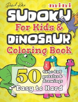 Paperback David Karn Mini Sudoku For Kids & Dinosaur Coloring Book: 50 4x4 + 6x6 Puzzles & Drawings - Easy to Hard [Large Print] Book