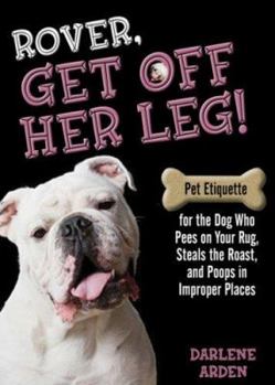 Paperback Rover, Get Off Her Leg!: Pet Etiquette for the Dog Who Pees on Your Rug, Steals the Pot Roast and Poops in Improper Places Book