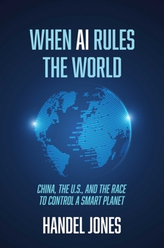 Hardcover When AI Rules the World: China, the U.S., and the Race to Control a Smart Planet Book