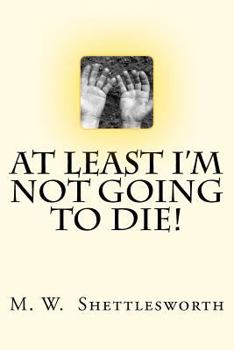 Paperback At Least I'm Not Going To Die! Book