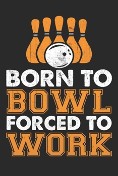 Paperback Born to ball forced to work: Bowling Journal Notebook to Write Down Things, Take Notes, Record Plans or Keep Track of Habits (6" x 9" - 100 Pages) Book