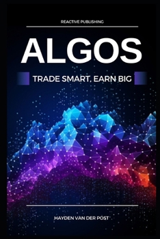Algos: Trade Smart, Earn Big: Unlocking the Secrets of Profitable Algorithmic Trading B0CM2XXKRV Book Cover