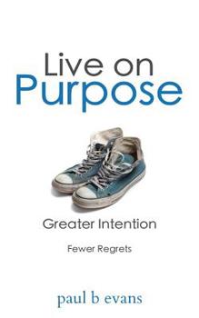 Paperback Live On Purpose: Greater Intention. Fewer Regrets. Book