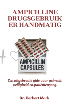 AMPICILLINE DRUGSGEBRUIKER HANDMATIG: Een uitgebreide gids voor gebruik, veiligheid en patiëntenzorg (Dutch Edition)