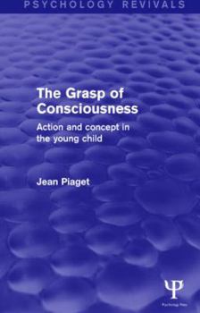 The Grasp of Consciousness: Action and Concept in the Young Child