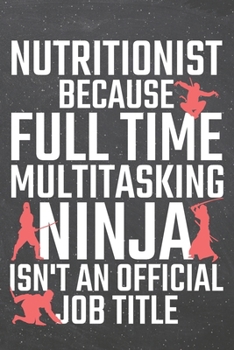Nutritionist because Full Time Multitasking Ninja isn't an official Job Title: Nutritionist Dot Grid Notebook, Planner or Journal | 110 Dotted Pages | ... Gift Idea for Christmas or Birthday