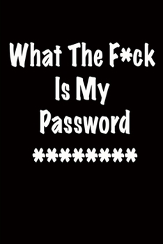 Paperback What The F*ck Is My Password: Alphabetical Log Book and Journal and Organizer To Protect Usernames and Passwords: WTF Is My Password: Internet Passw Book