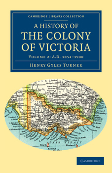 Paperback A History of the Colony of Victoria: From Its Discovery to Its Absorption Into the Commonwealth of Australia Book