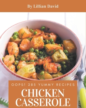 Paperback Oops! 285 Yummy Chicken Casserole Recipes: Everything You Need in One Yummy Chicken Casserole Cookbook! Book