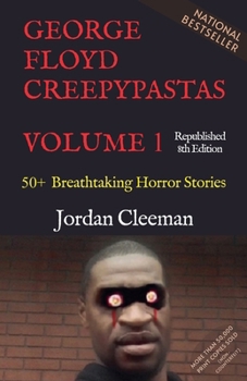 George Floyd Creepypastas Volume 1: 50+ Breathtaking Horror Stories (Republished 8th Edition)