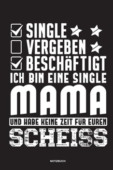 Single Vergeben Beschäftigt Ich bin eine Single Mami und habe keine Zeit für euren Scheiss - Notizbuch: Für Alleinerziehende Mütter, Single Mamis | ... & Mamas die Single Notebook (German Edition)