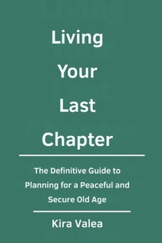 Paperback Living Your Last Chapter: The Definitive Guide to Planning for a Peaceful and Secure Old Age Book