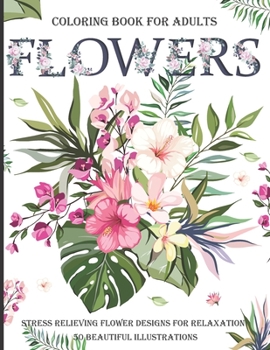 Coloring book for adults FLOWER: Stress Relieving Flower Designs for Relaxation 50 beautiful illustrations 8.5 x 11
