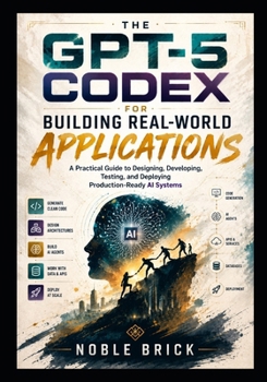 GPT-5 Codex for Building Real-World Applications: GPT-5 Codex for Building Real-World Applications