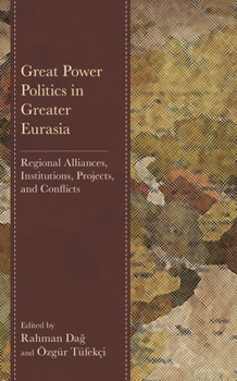 Hardcover Great Power Politics in Greater Eurasia: Regional Alliances, Institutions, Projects, and Conflicts Book
