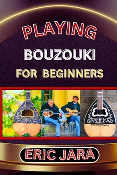 Paperback Playing Bouzouki for Beginners: Complete Procedural Melody Guide To Understand, Learn And Master How To Play Bouzouki Like A Pro Even With No Former E Book