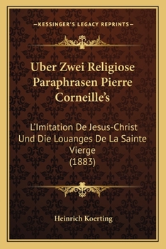 Paperback Uber Zwei Religiose Paraphrasen Pierre Corneille's: L'Imitation De Jesus-Christ Und Die Louanges De La Sainte Vierge (1883) [German] Book