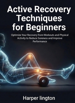Paperback Active Recovery Techniques for Beginners: Optimize Your Recovery from Workouts and Physical Activity to Reduce Soreness and Improve Performance Book